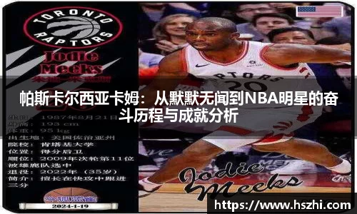 帕斯卡尔西亚卡姆：从默默无闻到NBA明星的奋斗历程与成就分析