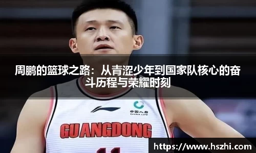 周鹏的篮球之路：从青涩少年到国家队核心的奋斗历程与荣耀时刻