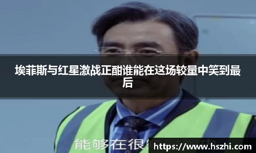 埃菲斯与红星激战正酣谁能在这场较量中笑到最后